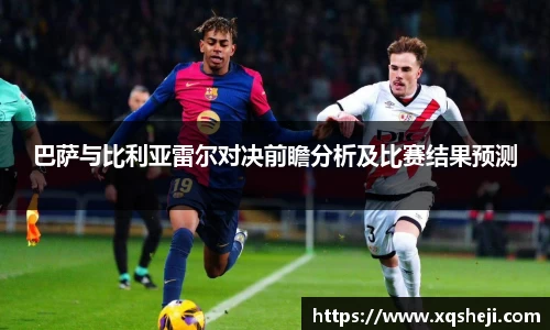 巴萨与比利亚雷尔对决前瞻分析及比赛结果预测